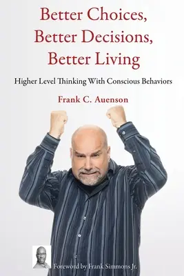 Alegeri mai bune, decizii mai bune, viață mai bună: Gândire la un nivel superior cu comportamente conștiente - Better Choices, Better Decisions, Better Living: Higher Level Thinking With Conscious Behaviors