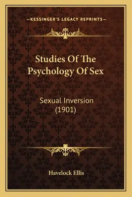 Studii de psihologie a sexului: Inversiunea sexuală (1901) - Studies Of The Psychology Of Sex: Sexual Inversion (1901)
