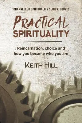 Spiritualitate practică: Reîncarnarea, alegerea și cum ai devenit cine ești - Practical Spirituality: Reincarnation, Choice and How You Became Who You Are