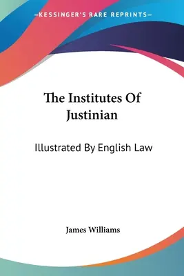 The Institutes Of Justinian: Illustrated By English Law