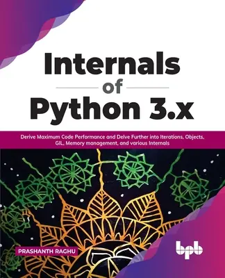 Internals of Python 3.X: Derivați o performanță maximă a codului și aprofundați în Iterations, Objects, Gil, Memory Management și diverse Intern - Internals of Python 3.X: Derive Maximum Code Performance and Delve Further Into Iterations, Objects, Gil, Memory Management, and Various Intern