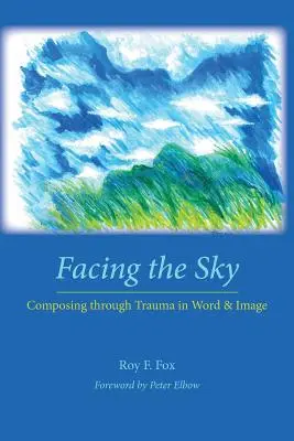Înfruntând cerul: Compoziție prin traumă în cuvânt și imagine - Facing the Sky: Composing Through Trauma in Word and Image