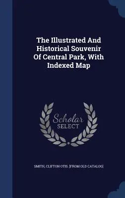 Suvenirul ilustrat și istoric al Parcului Central, cu hartă indexată - The Illustrated And Historical Souvenir Of Central Park, With Indexed Map
