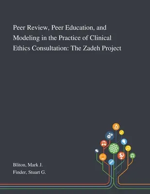 Evaluarea reciprocă, educația reciprocă și modelarea în practica consultanței etice clinice: Proiectul Zadeh - Peer Review, Peer Education, and Modeling in the Practice of Clinical Ethics Consultation: The Zadeh Project