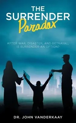 The Surrender Paradox: După război, dezastru și trădare, este capitularea o opțiune? - The Surrender Paradox: After War, Disaster, and Betrayal, Is Surrender An Option?
