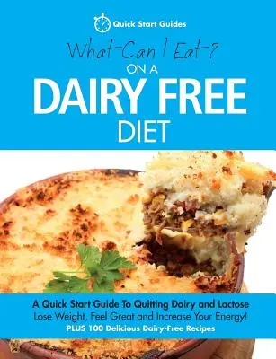 Ce pot mânca la o dietă fără lactate? A Quick Start Guide To Quiting Dairy and Lactose - What Can I Eat On A Dairy Free Diet?: A Quick Start Guide To Quitting Dairy and Lactose