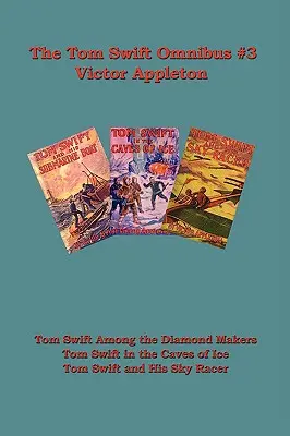 Tom Swift Omnibus #3: Tom Swift printre fabricanții de diamante, Tom Swift în peșterile de gheață, Tom Swift și avionul său de curse - Tom Swift Omnibus #3: Tom Swift Among the Diamond Makers, Tom Swift in the Caves of Ice, Tom Swift and His Sky Racer