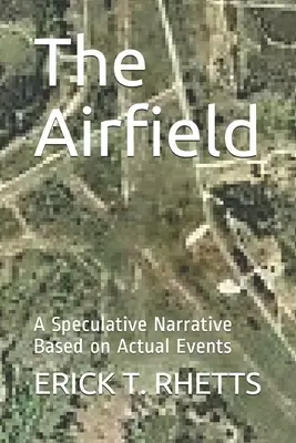 Aerodromul: O narațiune speculativă bazată pe evenimente reale - The Airfield: A Speculative Narrative Based on Actual Events
