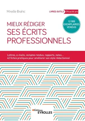 Mieux rdiger ses crits professionnels: Lettres, e-mails, comptes rendus, rapports, notes... 42 fiches pratiques pour amliroer son style rdactionne