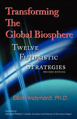 Transformarea biosferei globale: Douăsprezece strategii futuriste, ediție revizuită - Transforming the Global Biosphere: Twelve Futuristic Strategies, Revised Edition