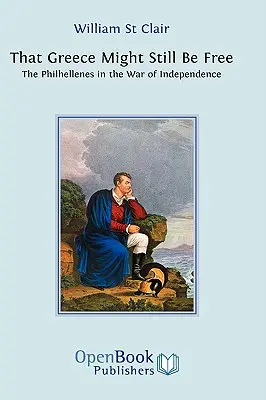 Pentru ca Grecia să fie încă liberă: Filelenii în războiul de independență - That Greece Might Still be Free: The Philhellenes in the War of Independence