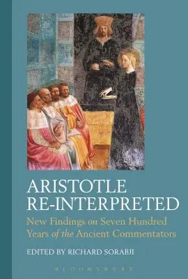 Aristotel re-interpretat: Noi descoperiri privind șapte sute de ani de comentatori antici - Aristotle Re-Interpreted: New Findings on Seven Hundred Years of the Ancient Commentators