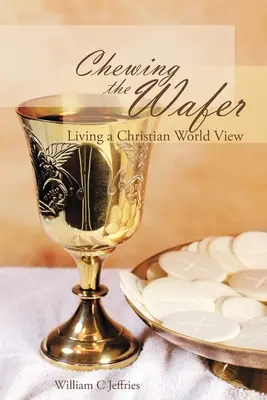 Mestecând vafe: O viziune creștină asupra lumii - Chewing the Wafer: Living a Christian World View