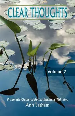 Gânduri clare - Pietre prețioase pragmatice ale unei gândiri mai bune în afaceri, volumul 2 - Clear Thoughts - Pragmatic Gems of Better Business Thinking, Volume 2