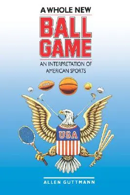 Un joc cu mingea cu totul nou: O interpretare a sporturilor americane - A Whole New Ball Game: An Interpretation of American Sports