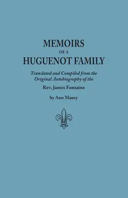 Memoriile unei familii hughenote: Tradusă și compilată din autobiografia originală a REV. James Fontaine, și alte manuscrise de familie; Comp - Memoirs of a Huguenot Family: Translated and Compiled from the Original Autobiography of the REV. James Fontaine, and Other Family Manuscripts; Comp