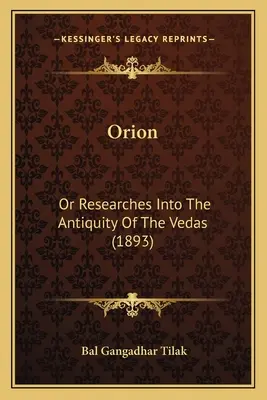 Orion: Sau Cercetări privind vechimea Vedelor (1893) - Orion: Or Researches Into The Antiquity Of The Vedas (1893)