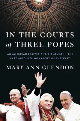 În curțile a trei papi: Un avocat și diplomat american în ultima monarhie absolută a Occidentului - In the Courts of Three Popes: An American Lawyer and Diplomat in the Last Absolute Monarchy of the West