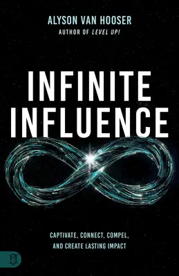 Influență Infinită: Captivați, conectați, convingeți și creați un impact de durată - Infinite Influence: Captivate, Connect, Compel, and Create Lasting Impact