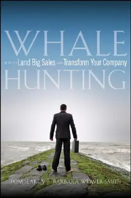 Vânătoarea de balene: Cum să obțineți vânzări mari și să vă transformați compania - Whale Hunting: How to Land Big Sales and Transform Your Company
