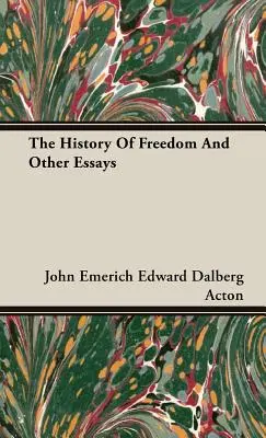 Istoria libertății și alte eseuri (The History Of Freedom And Other Essays) - The History Of Freedom And Other Essays