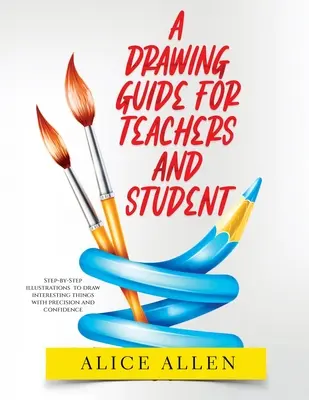 A Drawing Guide for Teachers and Students 2022: Ilustrații pas cu pas pentru a desena lucruri interesante cu precizie și încredere - A Drawing Guide for Teachers and Students 2022: Step-by-Step illustrations to draw interesting things with precision and confidence