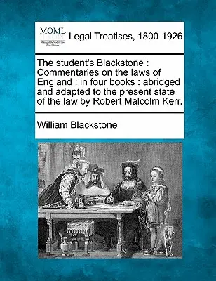 Blackstone al studentului: Commentaries on the laws of England: in four books: abridged and adapted to the present state of the law de Robert Mal - The student's Blackstone: Commentaries on the laws of England: in four books: abridged and adapted to the present state of the law by Robert Mal