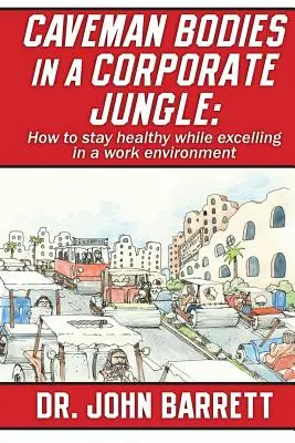 Corpuri de Caveman într-o junglă corporatistă: Cum să rămâi sănătos în timp ce excelezi într-un mediu de lucru - Caveman Bodies in a Corporate Jungle: How to Stay Healthy While Excelling in a Work Environment
