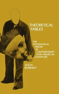 Theoretical Fables: Visul pedagogic în literatura latino-americană contemporană - Theoretical Fables: The Pedagogical Dream in Contemporary Latin American Literature