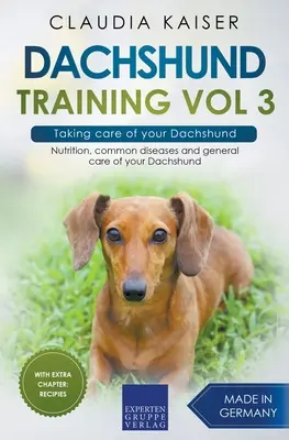 Dachshund Training Vol 3 - Îngrijirea Dachshund-ului dumneavoastră: Nutriție, boli comune și îngrijirea generală a câinelui Dachshund - Dachshund Training Vol 3 - Taking care of your Dachshund: Nutrition, common diseases and general care of your Dachshund