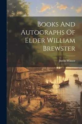 Cărțile și autografele bătrânului William Brewster - Books And Autographs Of Elder William Brewster