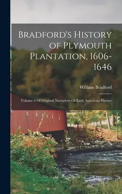 Bradford's History of Plymouth Plantation, 1606-1646: Volumul 6 al narațiunilor originale ale istoriei Americii timpurii - Bradford's History of Plymouth Plantation, 1606-1646: Volume 6 Of Original Narratives Of Early American History