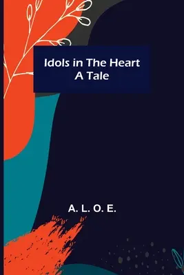Idoli în inimă; o poveste - Idols in the Heart; A Tale