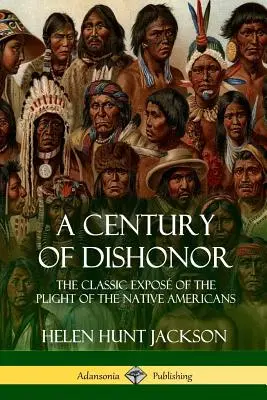 Un secol de dezonoare: The Classic Expos of the Plight of the Native Americans (Jurnale istorice) - A Century of Dishonor: The Classic Expos of the Plight of the Native Americans (Historic Journals)