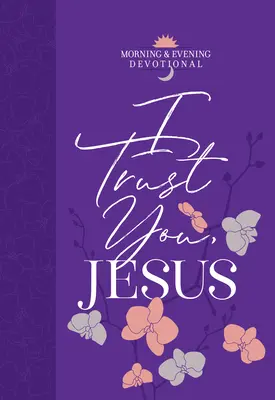 Am încredere în Tine, Isus: Devoțional de dimineață și de seară - I Trust You Jesus: Morning & Evening Devotional