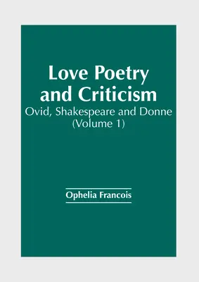 Poezie și critică de dragoste: Ovidiu, Shakespeare și Donne (Volumul 1) - Love Poetry and Criticism: Ovid, Shakespeare and Donne (Volume 1)