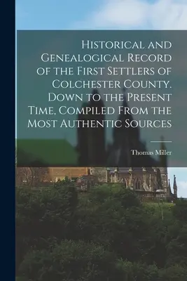Raportul istoric și genealogic al primilor coloniști din comitatul Colchester. Până în prezent, compilată din cele mai autentice surse - Historical and Genealogical Record of the First Settlers of Colchester County. Down to the Present Time, Compiled From the Most Authentic Sources