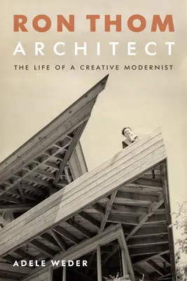 Ron Thom, arhitect: Viața unui modernist creativ - Ron Thom, Architect: The Life of a Creative Modernist