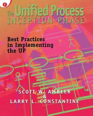 Procesul unificat în faza de inițiere: Cele mai bune practici în punerea în aplicare a UP - The Unified Process Inception Phase: Best Practices in Implementing the UP