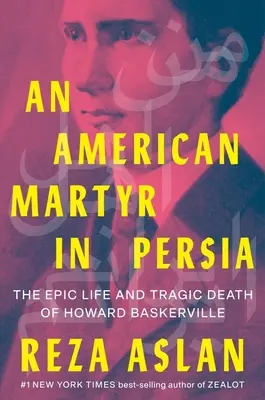 Un martir american în Persia: viața epică și moartea tragică a lui Howard Baskerville - An American Martyr in Persia: The Epic Life and Tragic Death of Howard Baskerville
