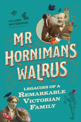 Morsa lui MR Horniman: Moștenirile unei familii victoriene remarcabile - MR Horniman's Walrus: Legacies of a Remarkable Victorian Family