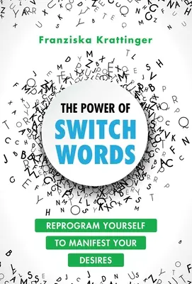 Puterea cuvintelor de comutare: 67 de cuvinte pentru a-ți reprograma viața - The Power of Switchwords: 67 Words to Reprogram Your Life