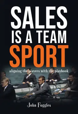 Vânzările sunt un sport de echipă: Alinierea jucătorilor cu manualul de joc - Sales Is a Team Sport: Aligning the Players With the Playbook