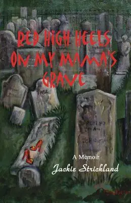 Tocuri înalte roșii pe mormântul mamei mele - Red High Heels on My Mama's Grave