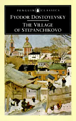 Satul Stepanchikovo: And Its Inhabitants: Din însemnările unui necunoscut - The Village of Stepanchikovo: And Its Inhabitants: From the Notes of an Unknown