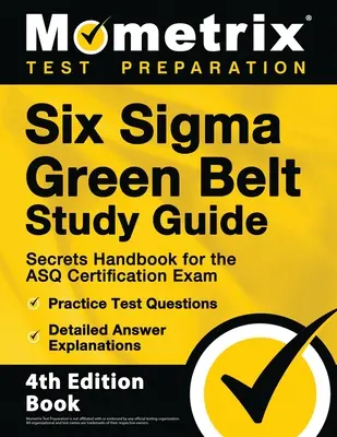 Ghid de studiu Six Sigma Green Belt - Manual de secrete pentru examenul de certificare ASQ, întrebări practice, explicații detaliate ale răspunsurilor: [Ediția a 4-a - Six Sigma Green Belt Study Guide - Secrets Handbook for the ASQ Certification Exam, Practice Test Questions, Detailed Answer Explanations: [4th Editio
