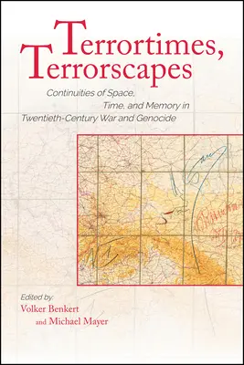 Terrortimes, Terrorscapes: Continuities of Space, Time, and Memory in Twentieth-Century War and Genocide