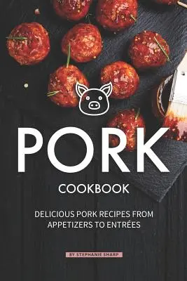 Carte de bucate cu carne de porc: Rețete delicioase cu carne de porc de la aperitive la antreuri - Pork Cookbook: Delicious Pork Recipes from Appetizers to Entrees