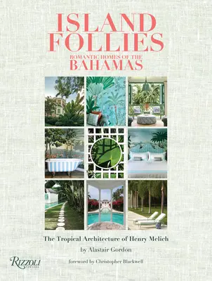 Insula Follies: Case romantice din Bahamas: Arhitectura tropicală a lui Henry Melich - Island Follies: Romantic Homes of the Bahamas: The Tropical Architecture of Henry Melich