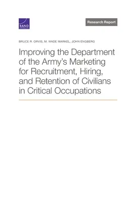 Îmbunătățirea marketingului Departamentului Armatei pentru recrutarea, angajarea și reținerea civililor în ocupații critice - Improving the Department of the Army's Marketing for Recruitment, Hiring, and Retention of Civilians in Critical Occupations